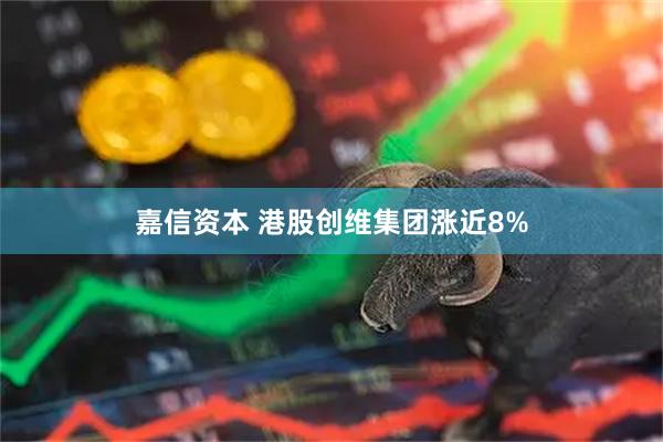 嘉信资本 港股创维集团涨近8%